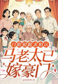白眼狼跪求相认?马老太已嫁豪门 白眼狼跪求相认?马老太已嫁豪门