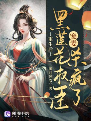 重生后,黑莲花权臣宠妻杀疯了 重生后,黑莲花权臣宠妻杀疯了