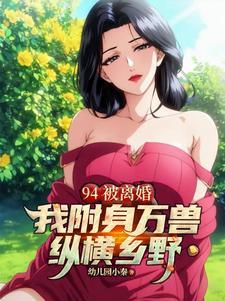 94被离婚，我附身万兽纵横乡野
