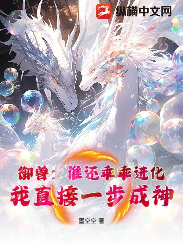 御兽:谁还乖乖进化,我直接一步成神! 御兽:谁还乖乖进化,我直接一步成神!