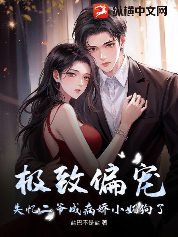 极致偏宠,失忆二爷成病娇小奶狗了 极致偏宠,失忆二爷成病娇小奶狗了