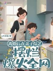 离婚后,在亲子综艺摆烂爆火全网 离婚后,在亲子综艺摆烂爆火全网