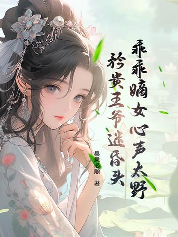 乖乖嫡女心声太野，矜贵王爷迷昏头