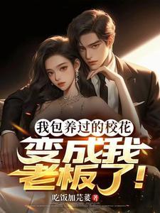 我包养过的校花,变成我老板了! 我包养过的校花,变成我老板了!