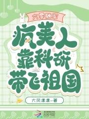 六零随军：疯美人靠科研带飞祖国